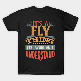 It's A Fly Thing You Wouldn't Understand - Gift For Fly Lover T-Shirt